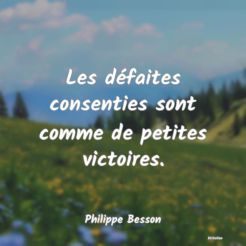 image de citation: Les défaites consenties sont comme de petites victoires.