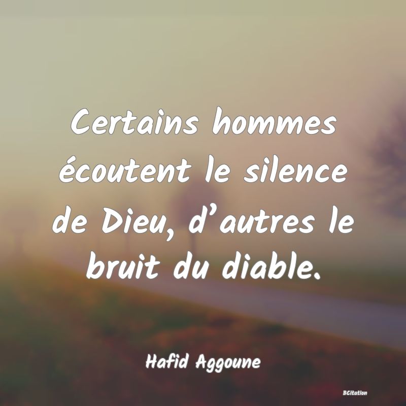 image de citation: Certains hommes écoutent le silence de Dieu, d’autres le bruit du diable.