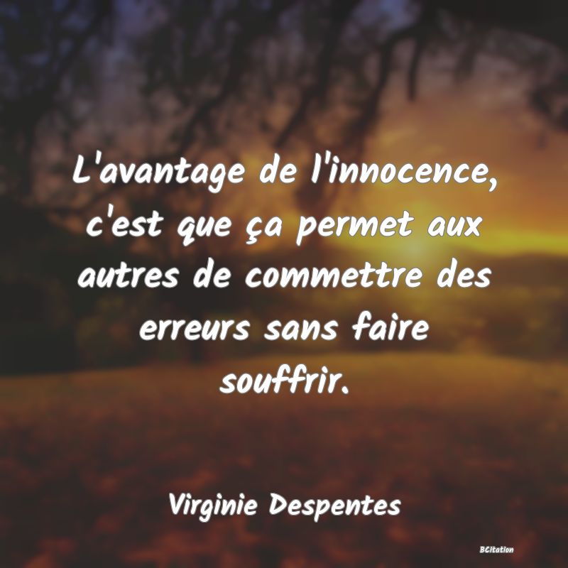 image de citation: L'avantage de l'innocence, c'est que ça permet aux autres de commettre des erreurs sans faire souffrir.