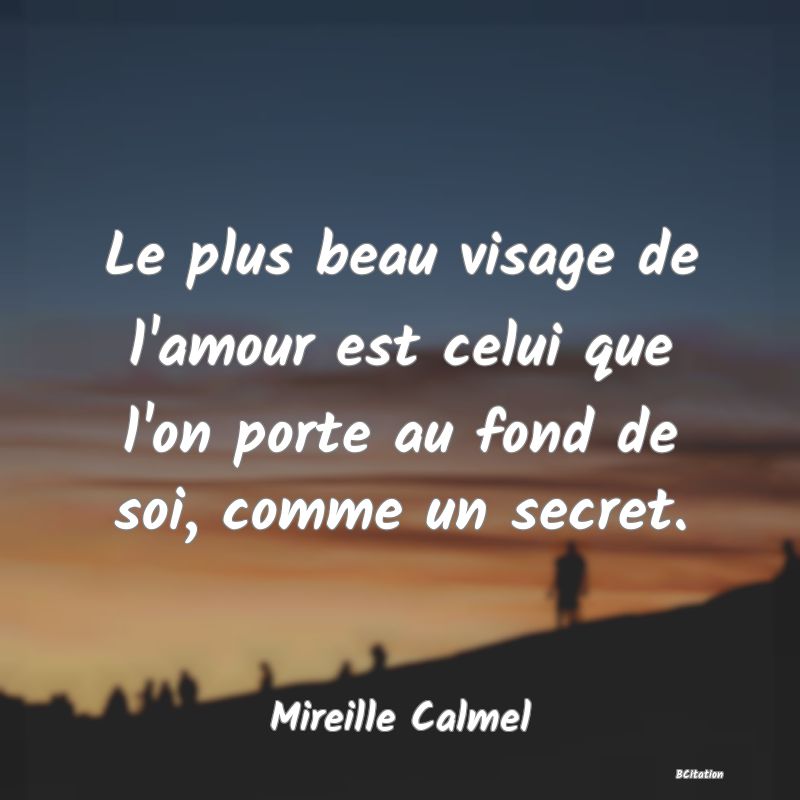 image de citation: Le plus beau visage de l'amour est celui que l'on porte au fond de soi, comme un secret.