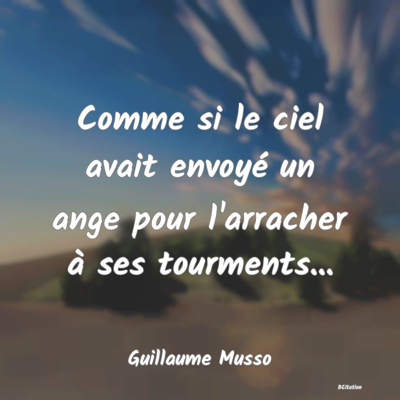 Belle Citation - Comme si le ciel avait envoyé un ange pour l'arracher à ses tourments... - Guillaume Musso