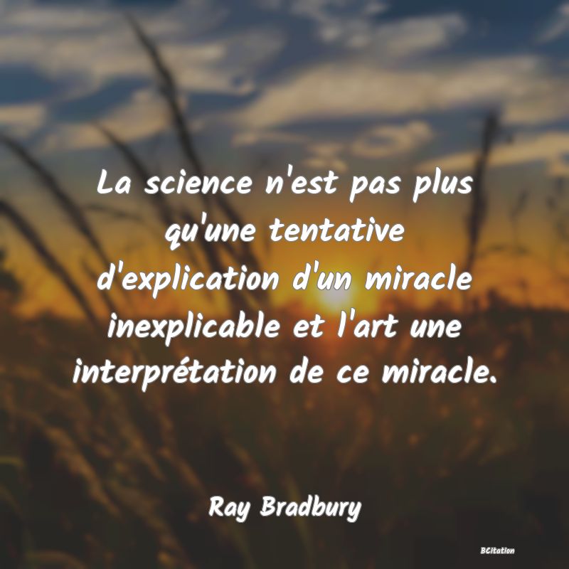 image de citation: La science n'est pas plus qu'une tentative d'explication d'un miracle inexplicable et l'art une interprétation de ce miracle.