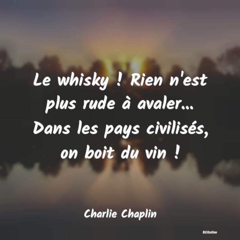 image de citation: Le whisky ! Rien n'est plus rude à avaler... Dans les pays civilisés, on boit du vin !