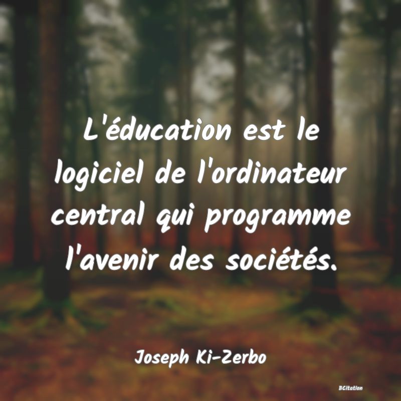 image de citation: L'éducation est le logiciel de l'ordinateur central qui programme l'avenir des sociétés.