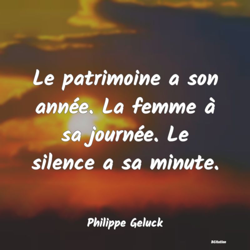 image de citation: Le patrimoine a son année. La femme à sa journée. Le silence a sa minute.