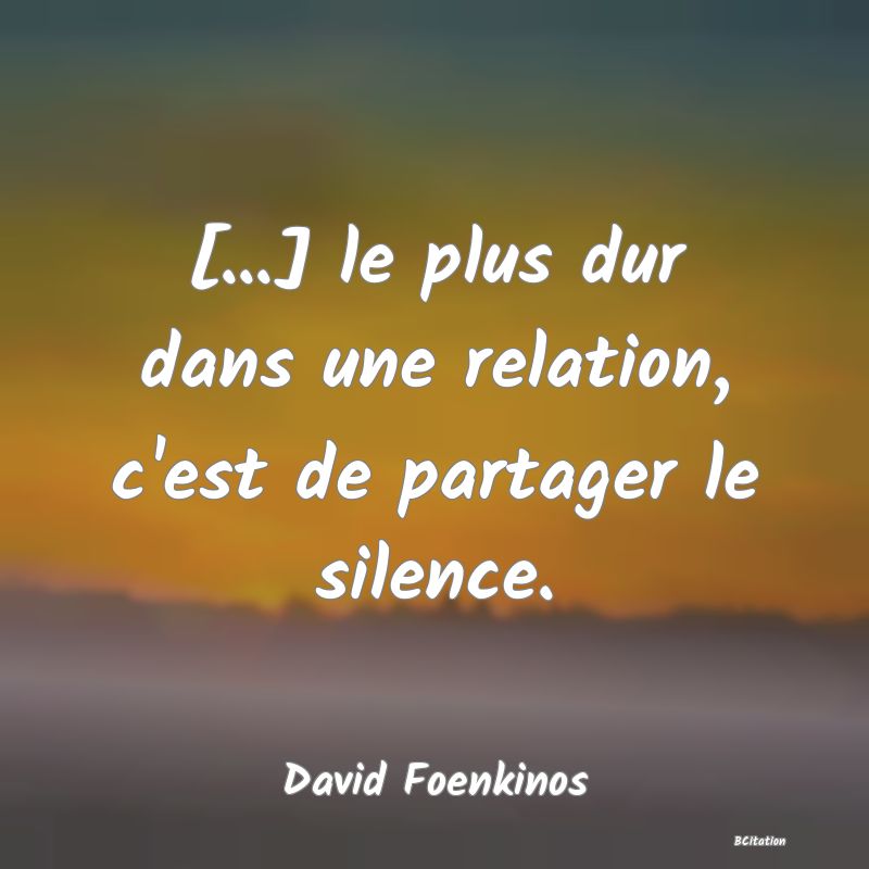 image de citation: [...] le plus dur dans une relation, c'est de partager le silence.