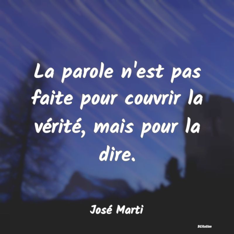 image de citation: La parole n'est pas faite pour couvrir la vérité, mais pour la dire.