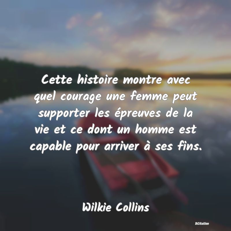 image de citation: Cette histoire montre avec quel courage une femme peut supporter les épreuves de la vie et ce dont un homme est capable pour arriver à ses fins.