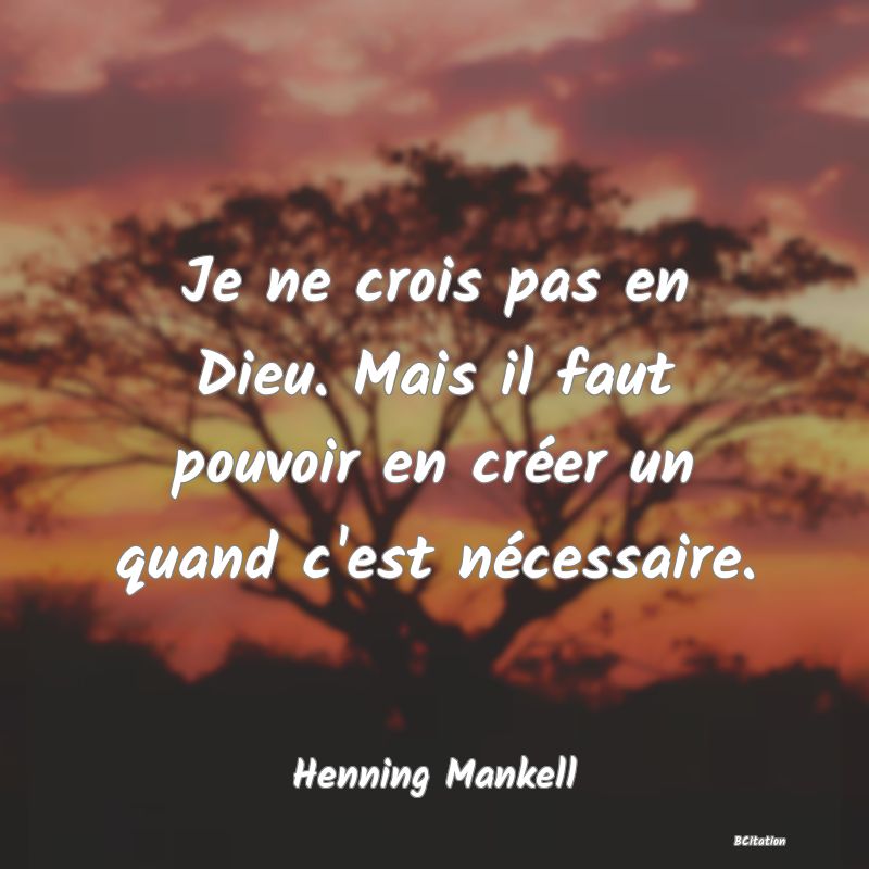 image de citation: Je ne crois pas en Dieu. Mais il faut pouvoir en créer un quand c'est nécessaire.