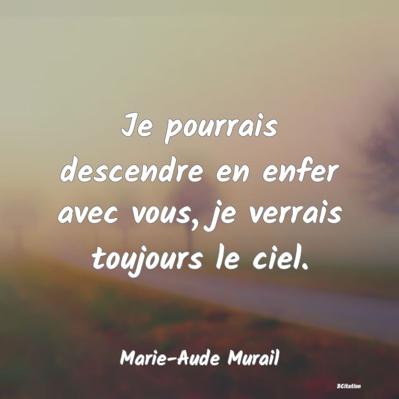 image de citation: Je pourrais descendre en enfer avec vous, je verrais toujours le ciel.