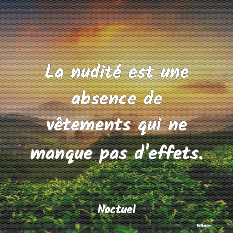 Belle Citation - La nudité est une absence de vêtements qui ne manque pas d'effets. - Noctuel
