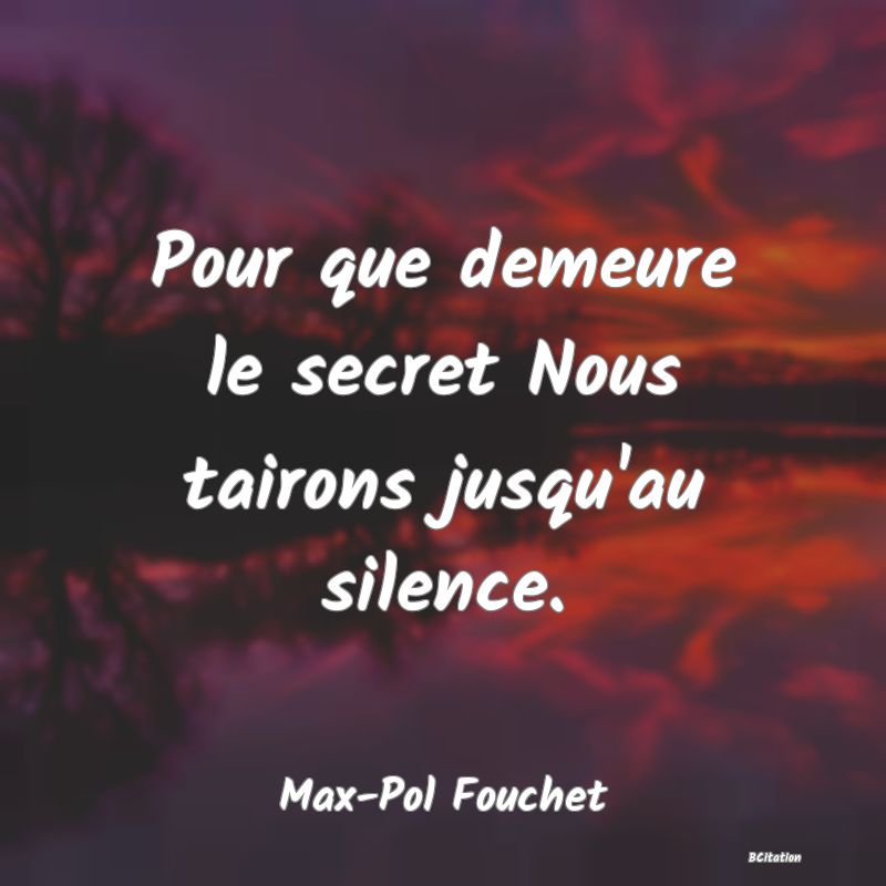 image de citation: Pour que demeure le secret Nous tairons jusqu'au silence.