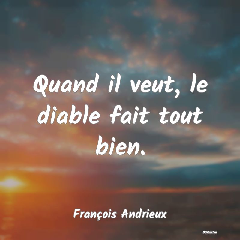 image de citation: Quand il veut, le diable fait tout bien.