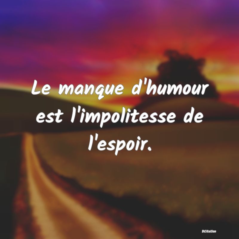 image de citation: Le manque d'humour est l'impolitesse de l'espoir.