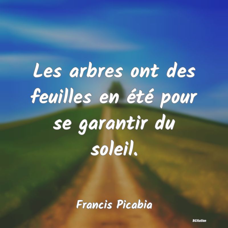 image de citation: Les arbres ont des feuilles en été pour se garantir du soleil.