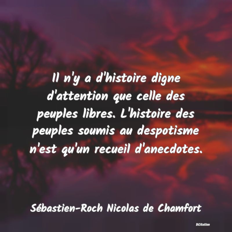 image de citation: Il n'y a d'histoire digne d'attention que celle des peuples libres. L'histoire des peuples soumis au despotisme n'est qu'un recueil d'anecdotes.