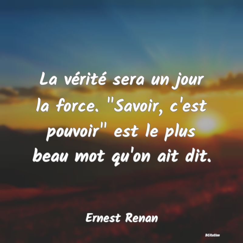 image de citation: La vérité sera un jour la force.  Savoir, c'est pouvoir  est le plus beau mot qu'on ait dit.