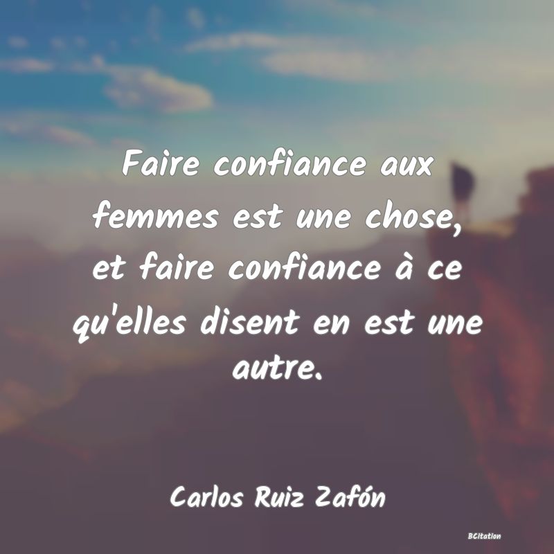 image de citation: Faire confiance aux femmes est une chose, et faire confiance à ce qu'elles disent en est une autre.