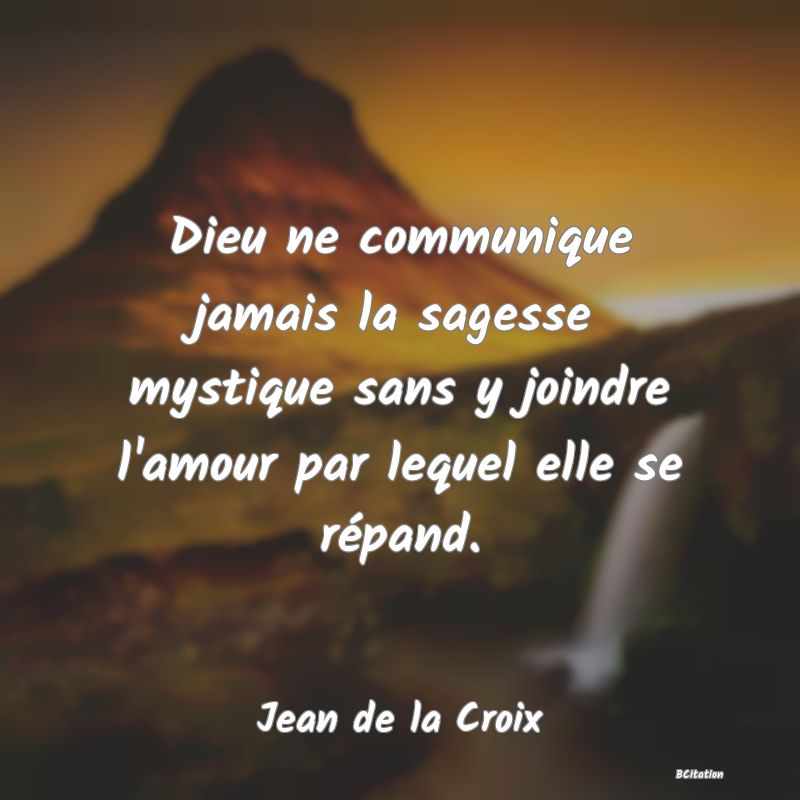 image de citation: Dieu ne communique jamais la sagesse mystique sans y joindre l'amour par lequel elle se répand.