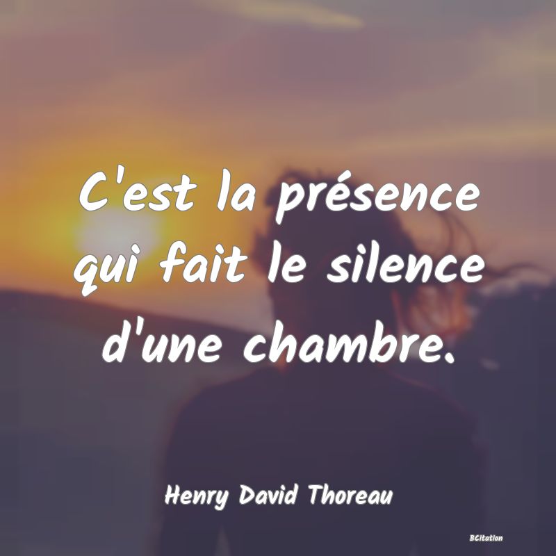 image de citation: C'est la présence qui fait le silence d'une chambre.