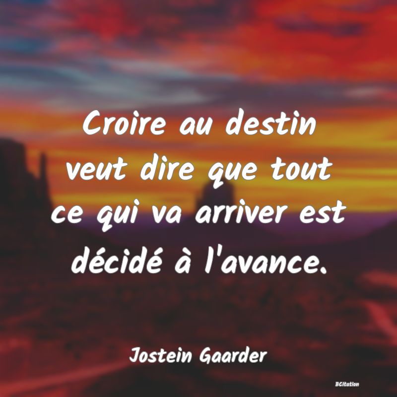 image de citation: Croire au destin veut dire que tout ce qui va arriver est décidé à l'avance.