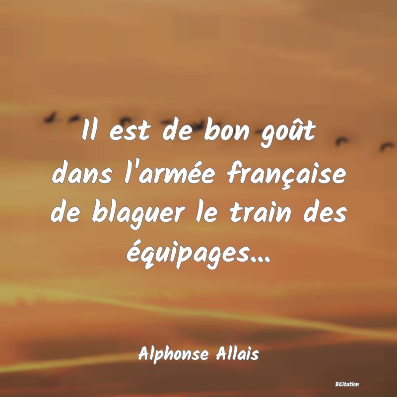 image de citation: Il est de bon goût dans l'armée française de blaguer le train des équipages...