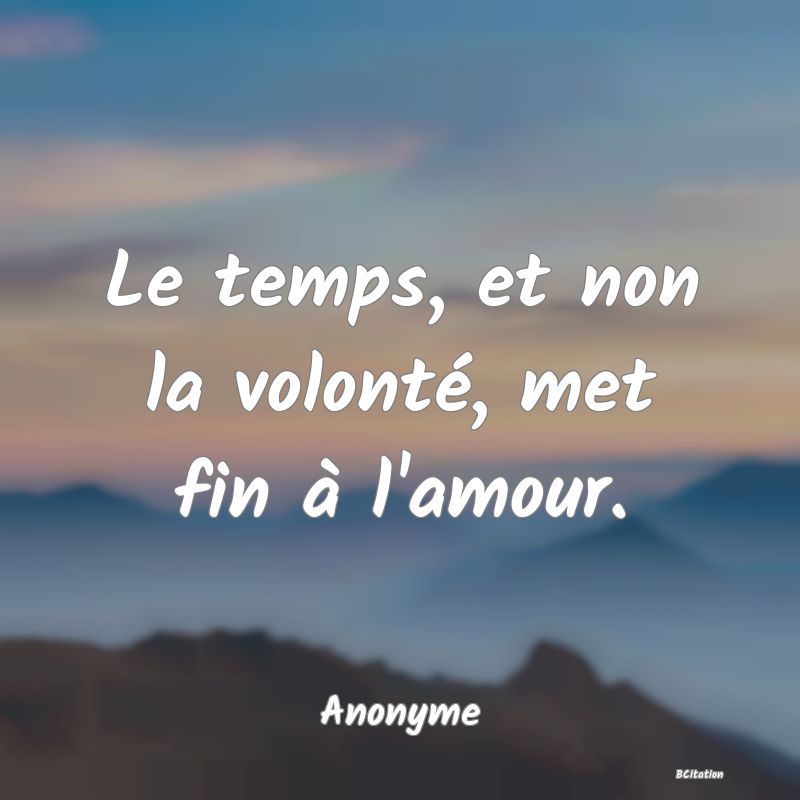 image de citation: Le temps, et non la volonté, met fin à l'amour.