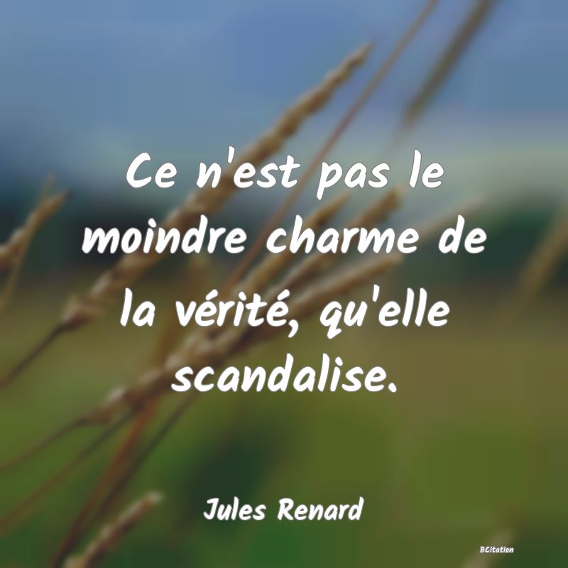 image de citation: Ce n'est pas le moindre charme de la vérité, qu'elle scandalise.