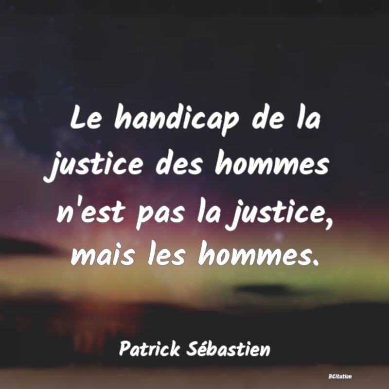 image de citation: Le handicap de la justice des hommes n'est pas la justice, mais les hommes.