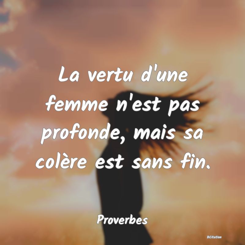 image de citation: La vertu d'une femme n'est pas profonde, mais sa colère est sans fin.