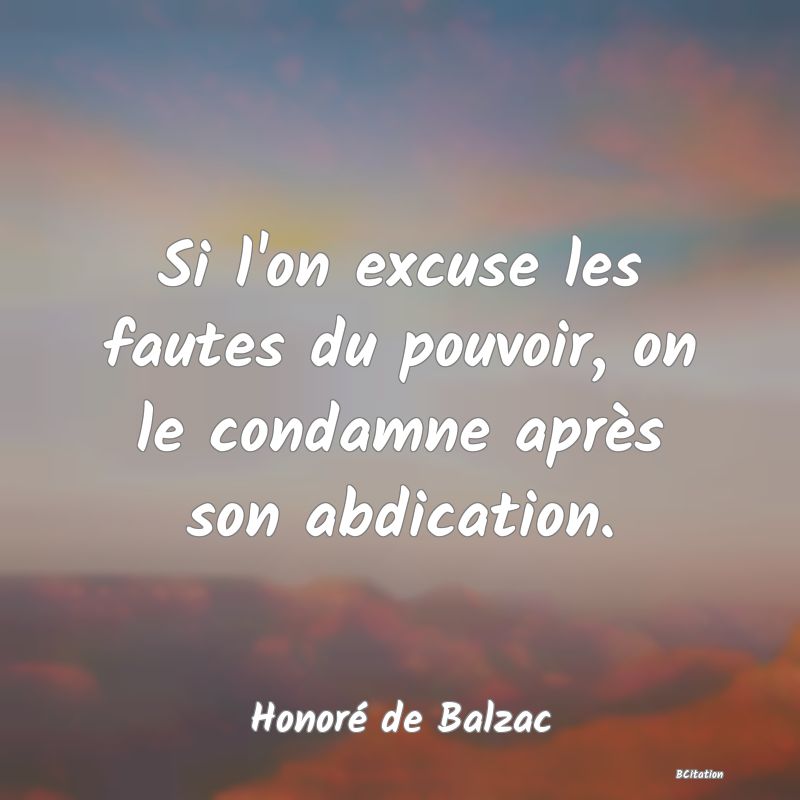 image de citation: Si l'on excuse les fautes du pouvoir, on le condamne après son abdication.