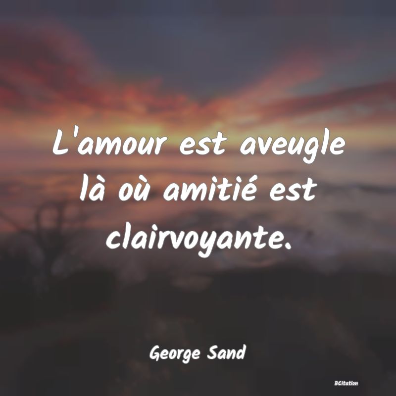 image de citation: L'amour est aveugle là où amitié est clairvoyante.