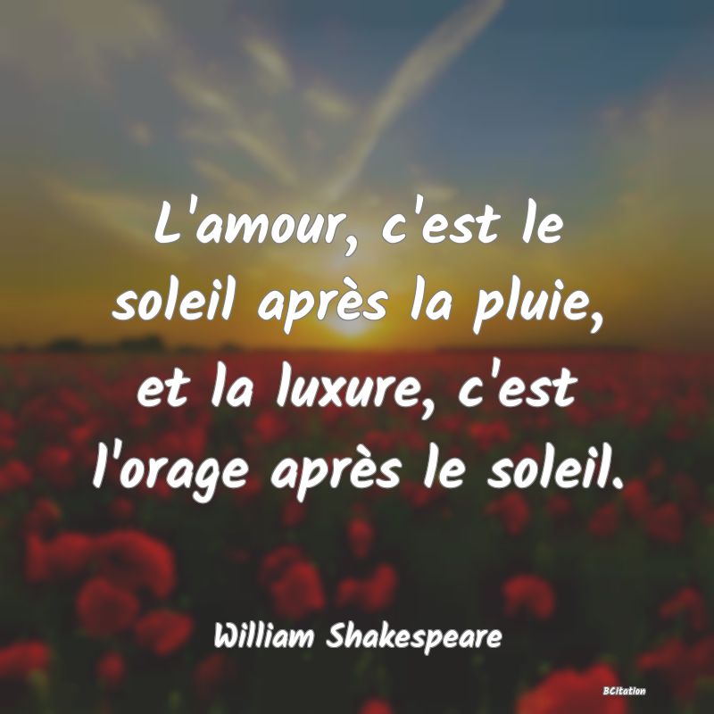 image de citation: L'amour, c'est le soleil après la pluie, et la luxure, c'est l'orage après le soleil.