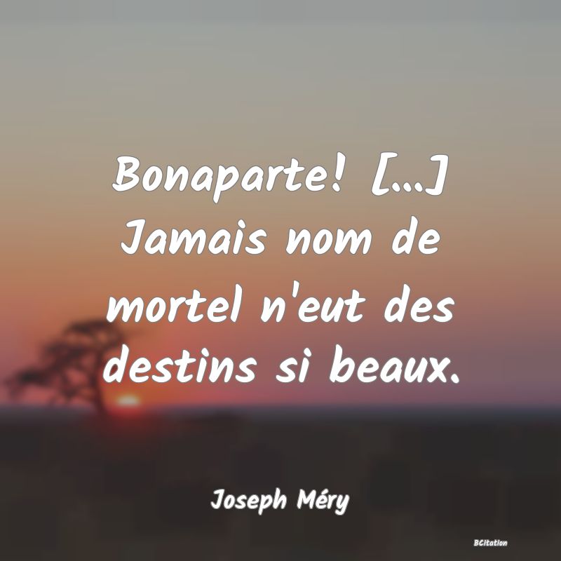 image de citation: Bonaparte! [...] Jamais nom de mortel n'eut des destins si beaux.