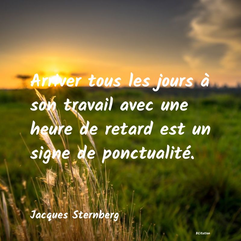 image de citation: Arriver tous les jours à son travail avec une heure de retard est un signe de ponctualité.