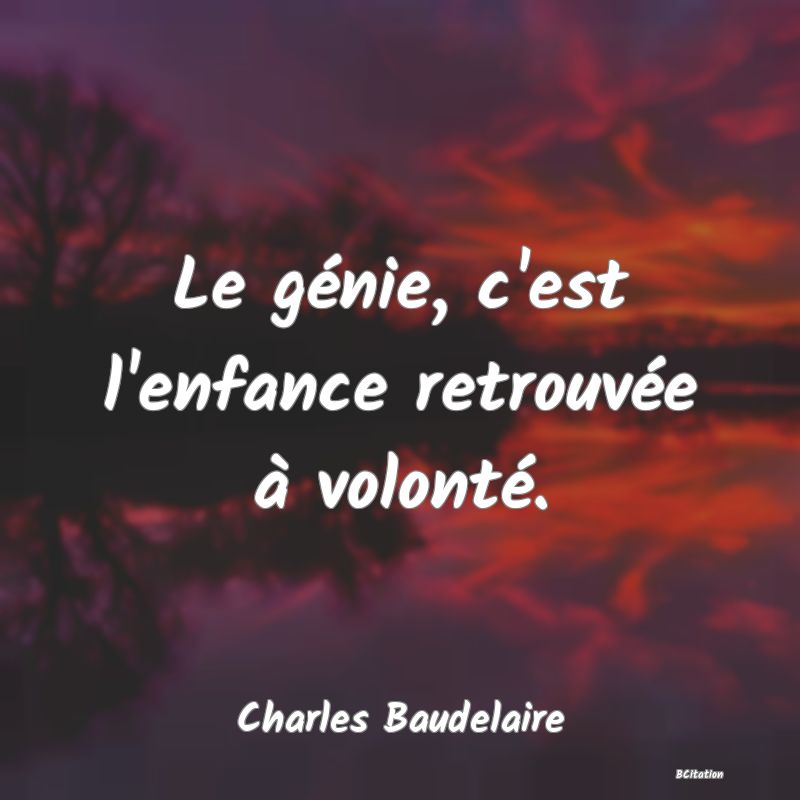 image de citation: Le génie, c'est l'enfance retrouvée à volonté.