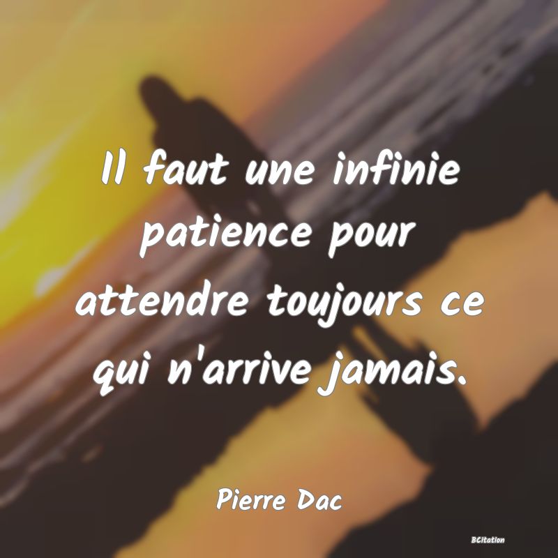 image de citation: Il faut une infinie patience pour attendre toujours ce qui n'arrive jamais.