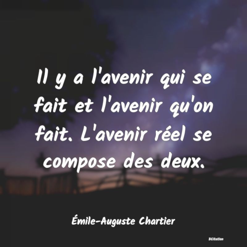 image de citation: Il y a l'avenir qui se fait et l'avenir qu'on fait. L'avenir réel se compose des deux.