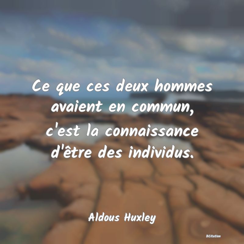 image de citation: Ce que ces deux hommes avaient en commun, c'est la connaissance d'être des individus.