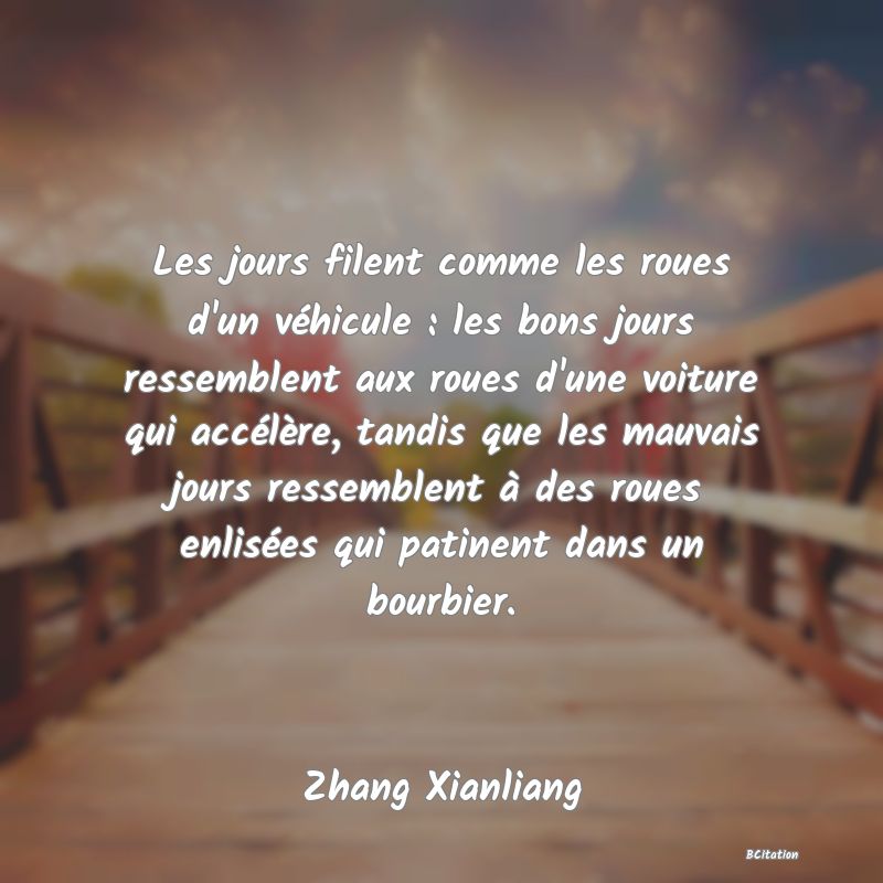 image de citation: Les jours filent comme les roues d'un véhicule : les bons jours ressemblent aux roues d'une voiture qui accélère, tandis que les mauvais jours ressemblent à des roues enlisées qui patinent dans un bourbier.