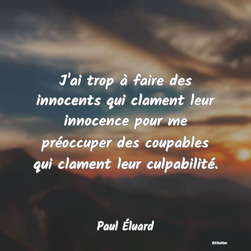 image de citation: J'ai trop à faire des innocents qui clament leur innocence pour me préoccuper des coupables qui clament leur culpabilité.