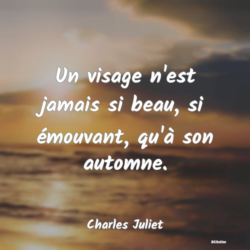 image de citation: Un visage n'est jamais si beau, si émouvant, qu'à son automne.