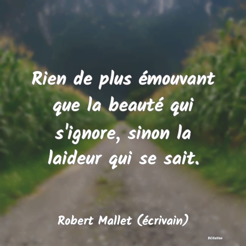 image de citation: Rien de plus émouvant que la beauté qui s'ignore, sinon la laideur qui se sait.