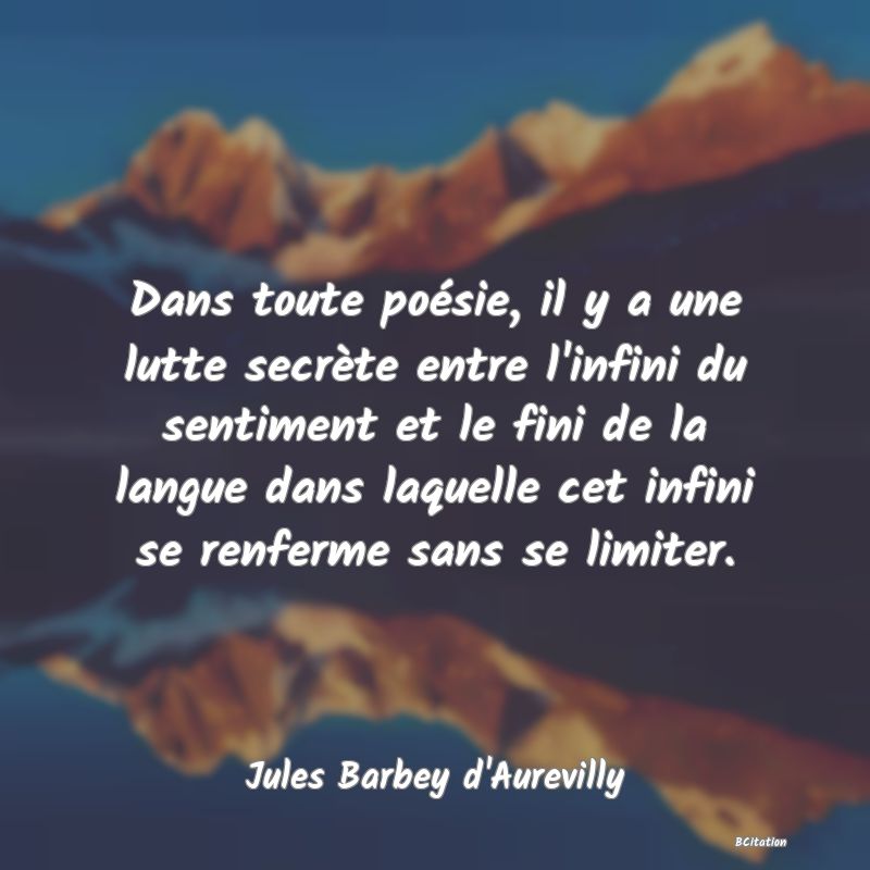 image de citation: Dans toute poésie, il y a une lutte secrète entre l'infini du sentiment et le fini de la langue dans laquelle cet infini se renferme sans se limiter.