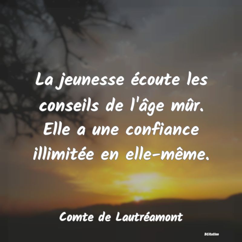 image de citation: La jeunesse écoute les conseils de l'âge mûr. Elle a une confiance illimitée en elle-même.