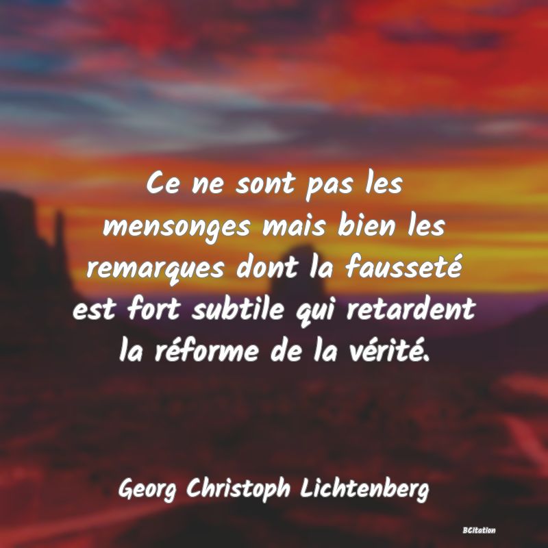 image de citation: Ce ne sont pas les mensonges mais bien les remarques dont la fausseté est fort subtile qui retardent la réforme de la vérité.