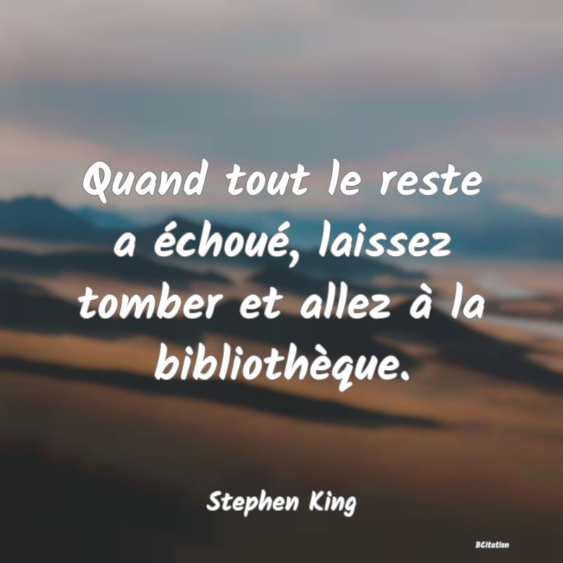 image de citation: Quand tout le reste a échoué, laissez tomber et allez à la bibliothèque.