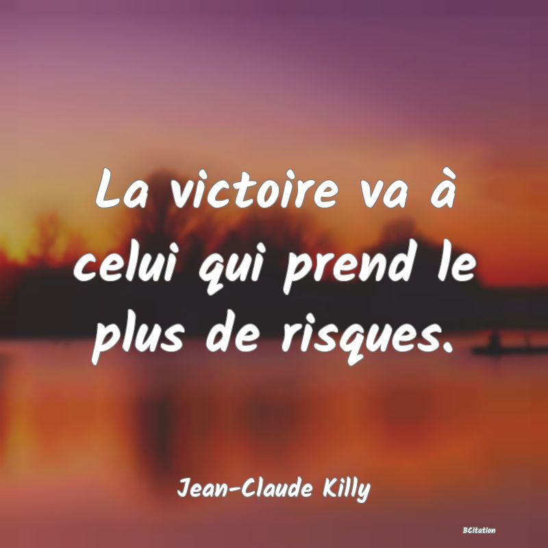 image de citation: La victoire va à celui qui prend le plus de risques.