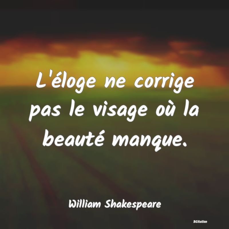 image de citation: L'éloge ne corrige pas le visage où la beauté manque.