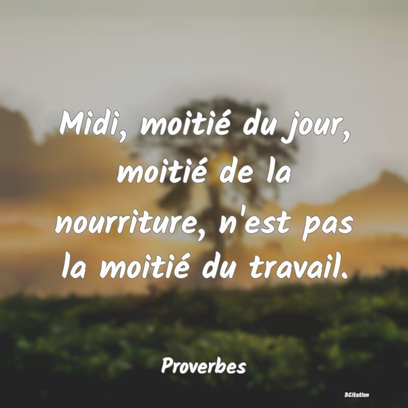 image de citation: Midi, moitié du jour, moitié de la nourriture, n'est pas la moitié du travail.